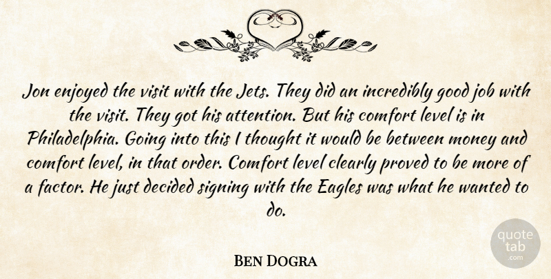 Ben Dogra Quote About Clearly, Comfort, Decided, Eagles, Enjoyed: Jon Enjoyed The Visit With...