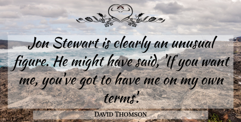 David Thomson Quote About Clearly, Jon, Might, Unusual: Jon Stewart Is Clearly An...