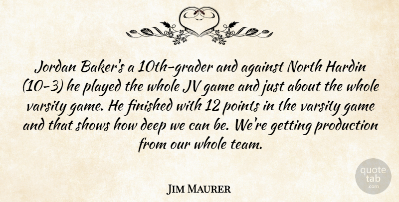 Jim Maurer Quote About Against, Deep, Finished, Game, Jordan: Jordan Bakers A 10th Grader...
