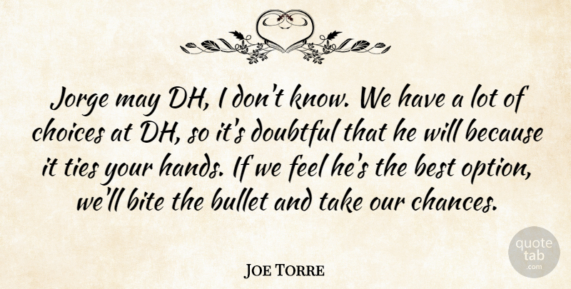 Joe Torre Quote About Best, Bite, Bullet, Choices, Doubtful: Jorge May Dh I Dont...