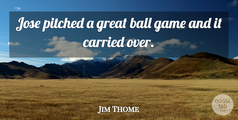 Jim Thome Quote About Ball, Carried, Game, Great: Jose Pitched A Great Ball...