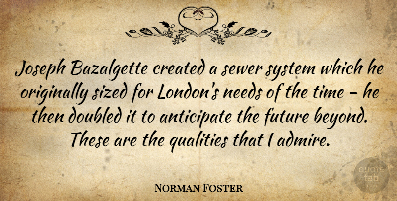 Norman Foster Quote About Anticipate, Created, Future, Joseph, Needs: Joseph Bazalgette Created A Sewer...