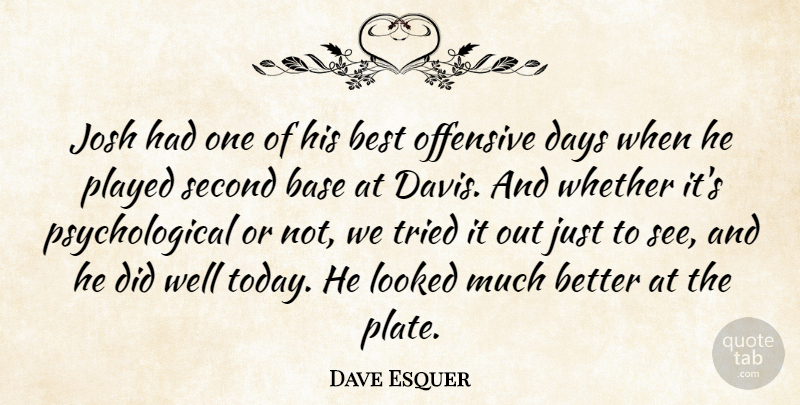 Dave Esquer Quote About Base, Best, Days, Josh, Looked: Josh Had One Of His...