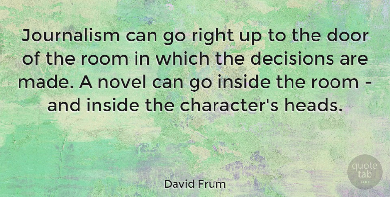 David Frum Quote About Character, Doors, Decision: Journalism Can Go Right Up...