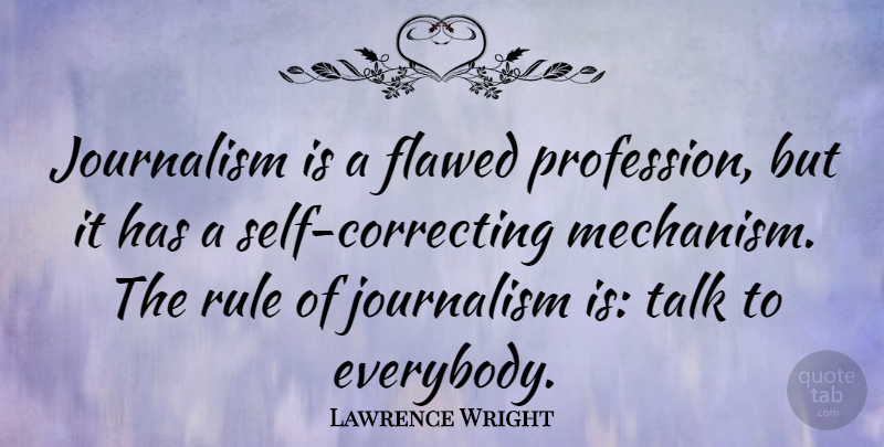 Lawrence Wright Quote About Self, Journalism, Flawed: Journalism Is A Flawed Profession...