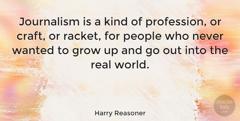Harry Reasoner Quote About Growing Up, Real, People: Journalism Is A Kind Of...