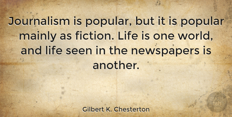 Gilbert K. Chesterton Quote About Fiction, Literature, World: Journalism Is Popular But It...