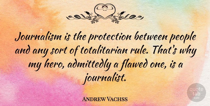 Andrew Vachss Quote About Hero, People, Journalism: Journalism Is The Protection Between...