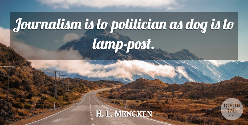H. L. Mencken Quote About Dog, Lamps, Journalism: Journalism Is To Politician As...