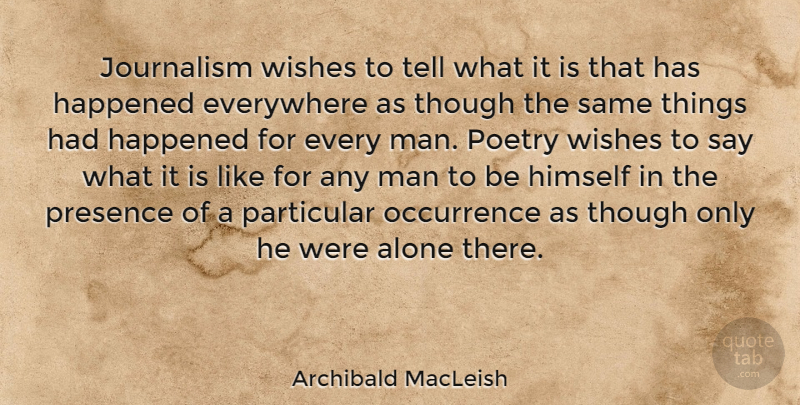 Archibald MacLeish Quote About Men, Wish, Journalism: Journalism Wishes To Tell What...