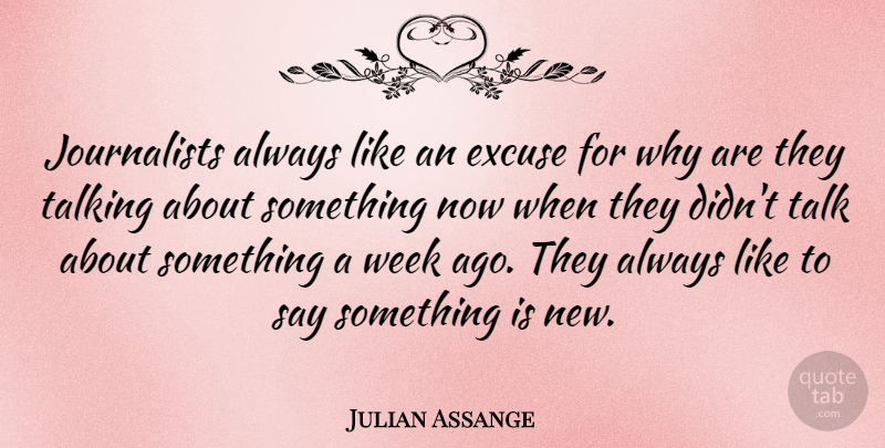 Julian Assange Quote About Talking, Excuse, Week: Journalists Always Like An Excuse...