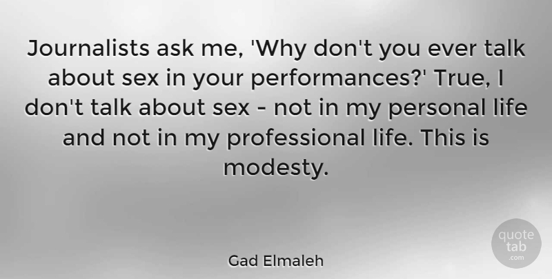 Gad Elmaleh Quote About Ask, Life, Personal, Sex, Talk: Journalists Ask Me Why Dont...