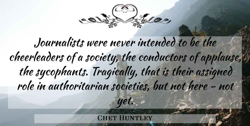 Chet Huntley Quote About Sycophants, Roles, Cheerleader: Journalists Were Never Intended To...