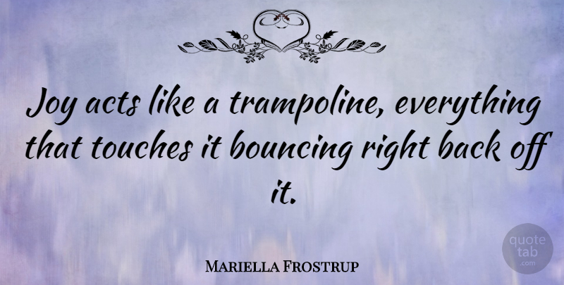 Mariella Frostrup Quote About Joy, Trampolines: Joy Acts Like A Trampoline...