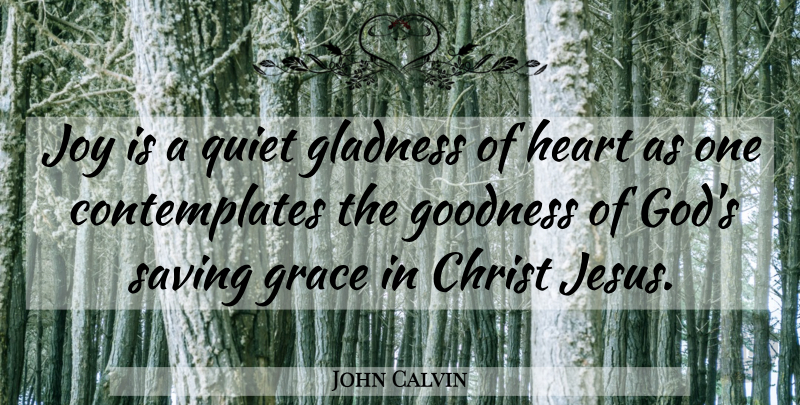 John Calvin Quote About Jesus, Heart, Joy: Joy Is A Quiet Gladness...