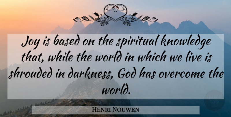 Henri Nouwen Quote About Spiritual, Joy, Darkness: Joy Is Based On The...