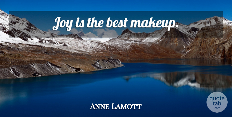 Anne Lamott Quote About Inspirational, Beauty, Makeup: Joy Is The Best Makeup...
