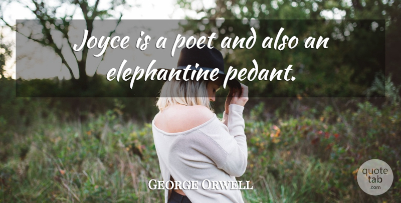 George Orwell Quote About Pedants, Poet, Joyce: Joyce Is A Poet And...