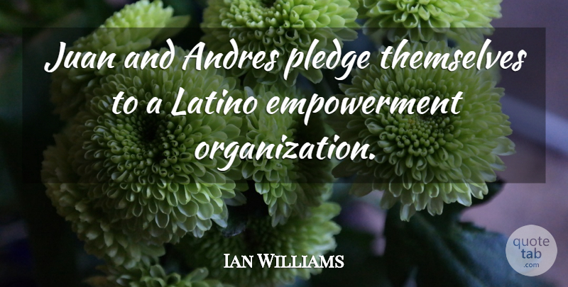 Ian Williams Quote About Juan, Latino, Pledge, Themselves: Juan And Andres Pledge Themselves...