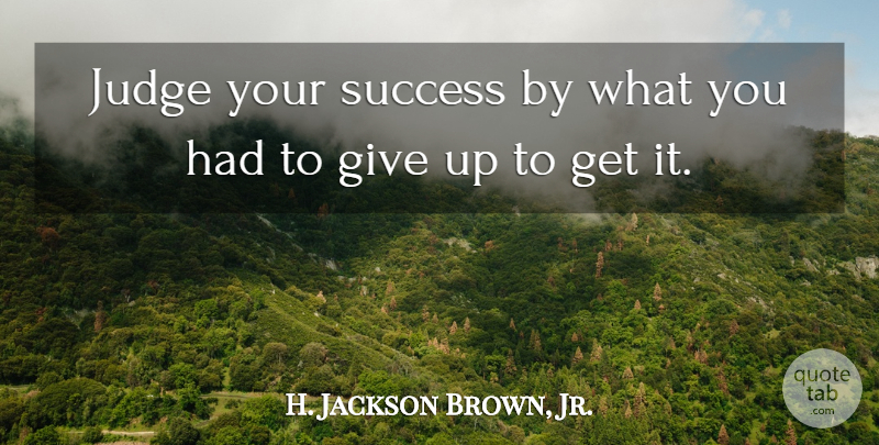 H. Jackson Brown, Jr. Quote About Success, Giving Up, Life Lesson: Judge Your Success By What...