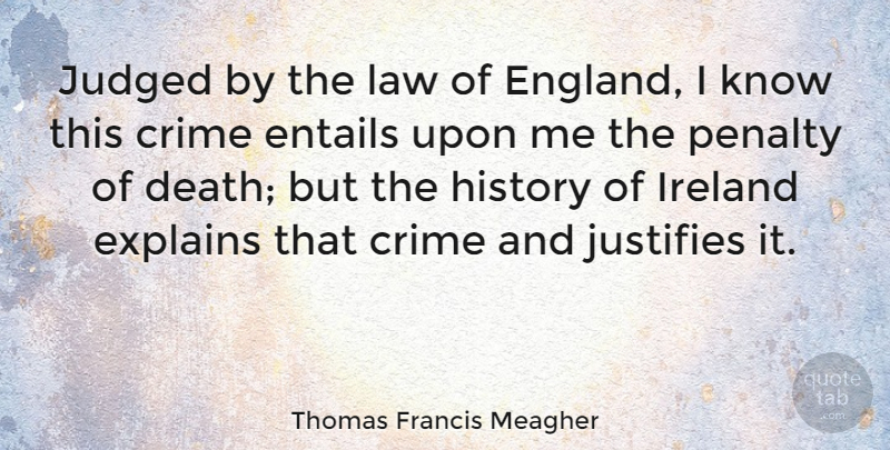 Thomas Francis Meagher Quote About Law, England, Crime: Judged By The Law Of...