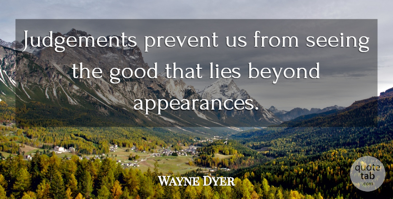 Wayne Dyer Quote About Lying, Judging, Racism: Judgements Prevent Us From Seeing...