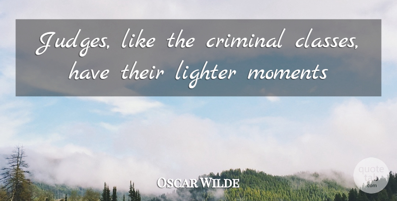 Oscar Wilde Quote About Class, Judging, Judgement: Judges Like The Criminal Classes...
