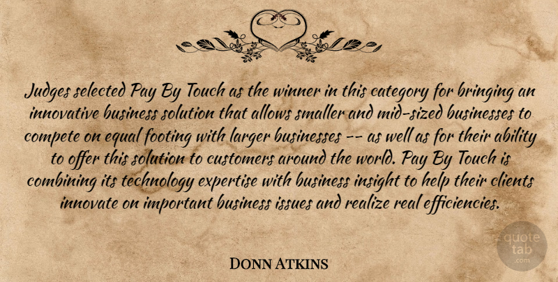 Donn Atkins Quote About Ability, Bringing, Business, Businesses, Category: Judges Selected Pay By Touch...