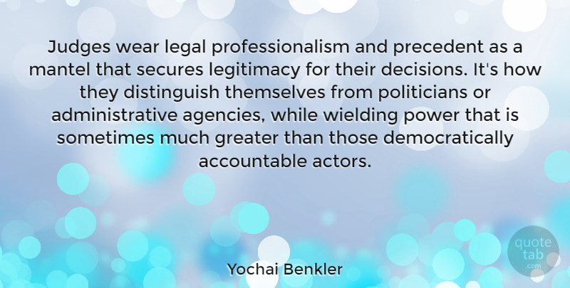 Yochai Benkler Quote About Greater, Judges, Legal, Legitimacy, Power: Judges Wear Legal Professionalism And...