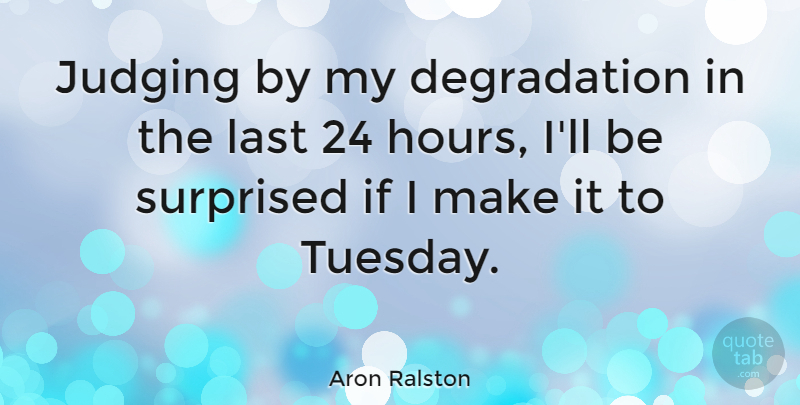 Aron Ralston Quote About Aggravation, Judging, Tuesday: Judging By My Degradation In...