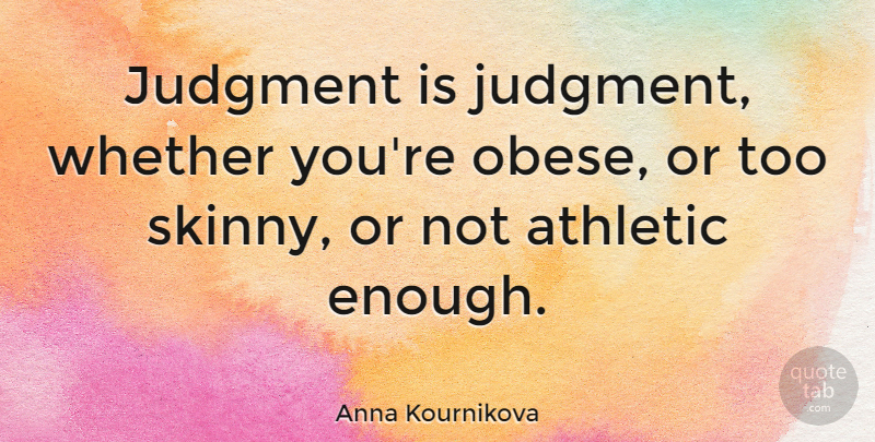 Anna Kournikova Quote About Athletic, Skinny, Judgment: Judgment Is Judgment Whether Youre...