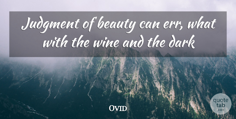 Ovid Quote About Beauty, Dark, Judgment, Wine: Judgment Of Beauty Can Err...