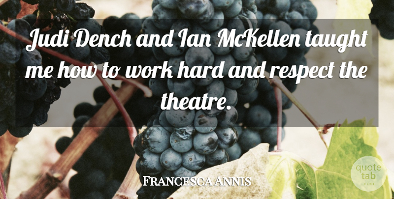 Francesca Annis Quote About Hard Work, Theatre, Taught: Judi Dench And Ian Mckellen...