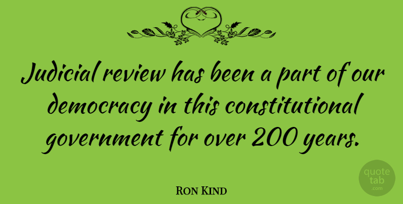 Ron Kind Quote About Years, Government, Democracy: Judicial Review Has Been A...