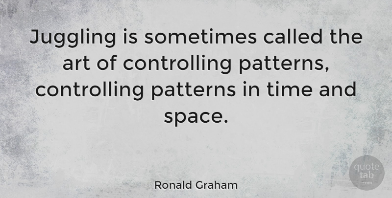 Ronald Graham Quote About Art, Space, Patterns: Juggling Is Sometimes Called The...
