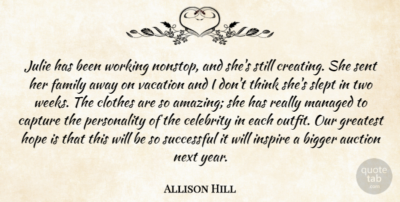 Allison Hill Quote About Auction, Bigger, Capture, Celebrity, Clothes: Julie Has Been Working Nonstop...