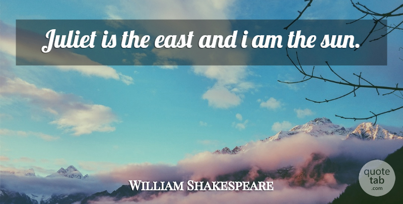William Shakespeare Quote About Sun, East, Juliet: Juliet Is The East And...