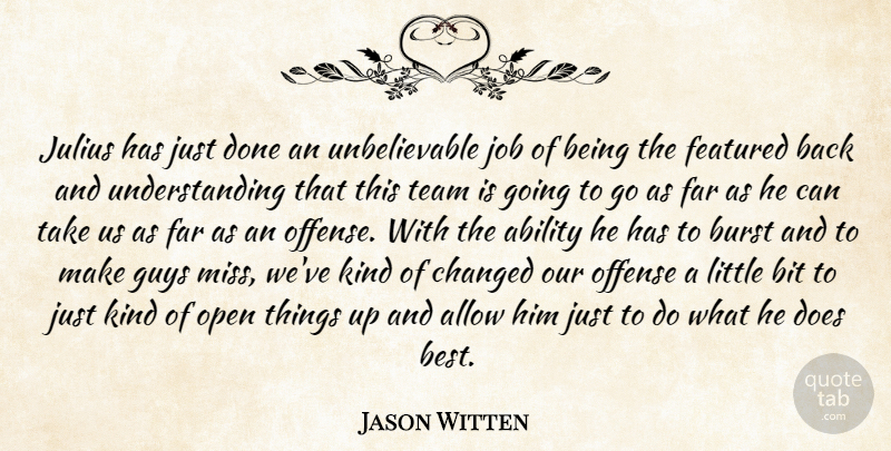 Jason Witten Quote About Ability, Allow, Bit, Burst, Changed: Julius Has Just Done An...