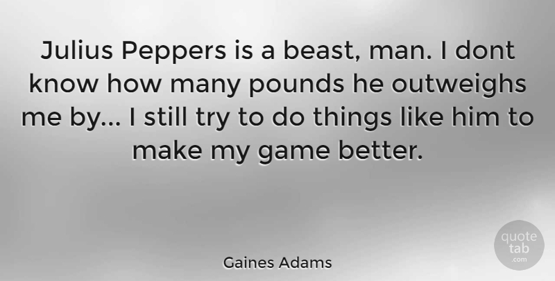 Gaines Adams Quote About Men, Games, Trying: Julius Peppers Is A Beast...