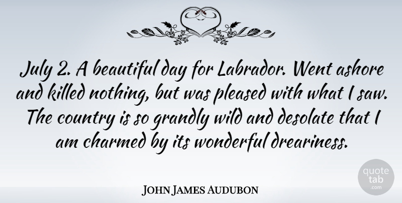 John James Audubon Quote About Ashore, Charmed, Country, July, Pleased: July 2 A Beautiful Day...