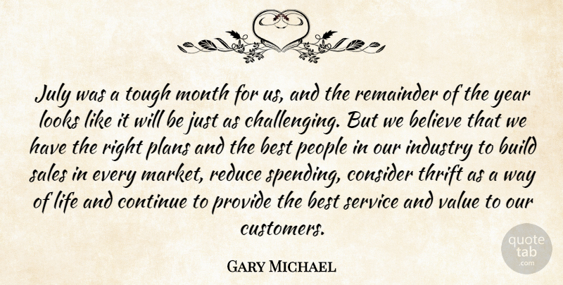 Gary Michael Quote About Believe, Best, Build, Consider, Continue: July Was A Tough Month...