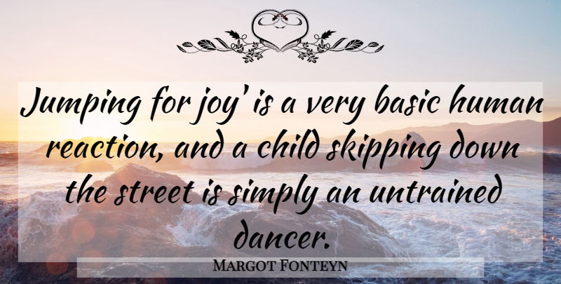 Margot Fonteyn Quote About Dance, Children, Jumping: Jumping For Joy Is A...