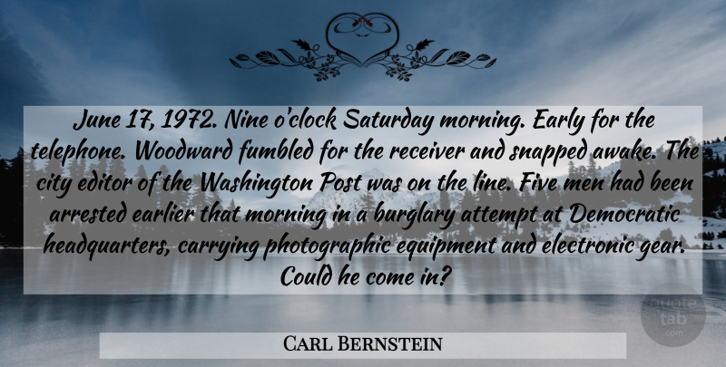 Carl Bernstein Quote About Morning, Men, June: June 17 1972 Nine Oclock...
