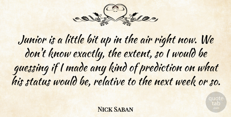 Nick Saban Quote About Air, Bit, Guessing, Junior, Next: Junior Is A Little Bit...