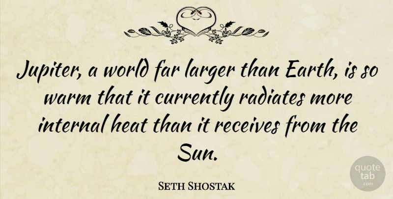 Seth Shostak Quote About Currently, Far, Heat, Internal, Larger: Jupiter A World Far Larger...