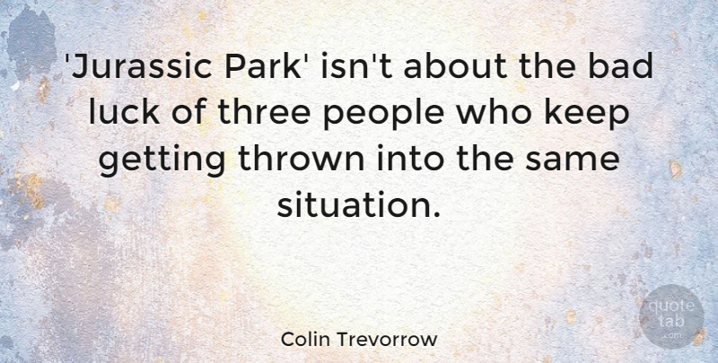 Colin Trevorrow Quote About Bad, People, Thrown: Jurassic Park Isnt About The...