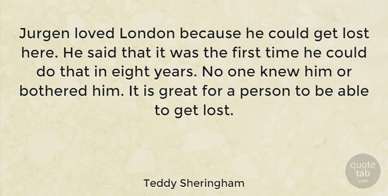 Teddy Sheringham Quote About Bothered, Eight, English Athlete, Great, Knew: Jurgen Loved London Because He...