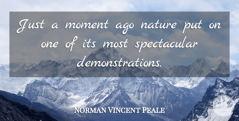 Norman Vincent Peale Quote About Moments, Demonstration, Spectacular: Just A Moment Ago Nature...