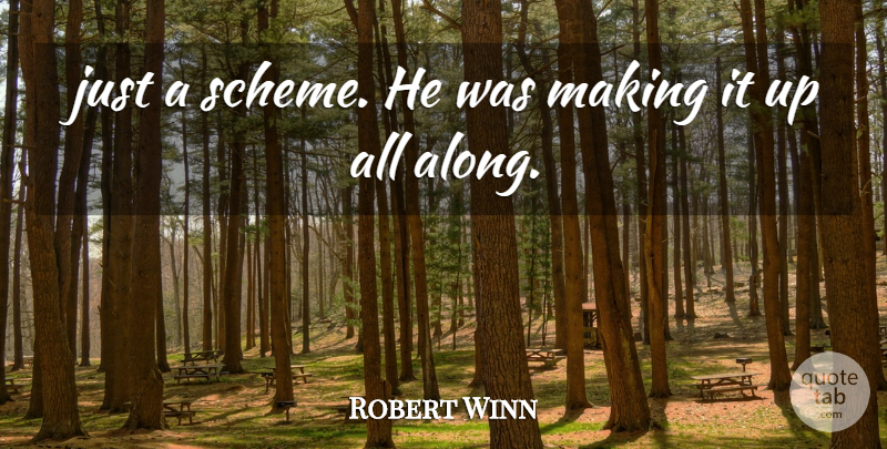 Robert Winn Quote About undefined: Just A Scheme He Was...