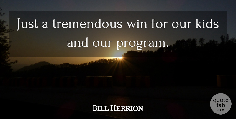 Bill Herrion Quote About Kids, Tremendous, Win: Just A Tremendous Win For...
